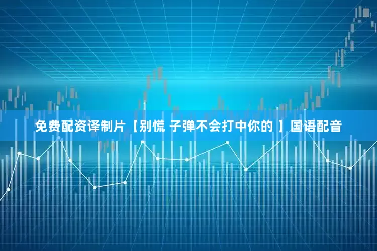 免费配资译制片【别慌 子弹不会打中你的 】国语配音