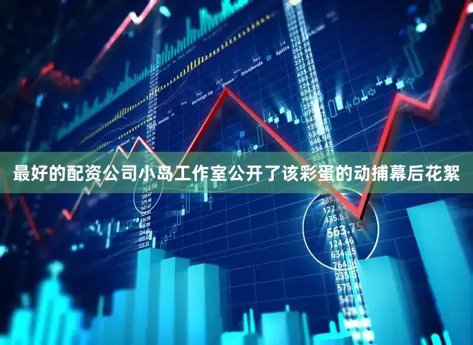 最好的配资公司小岛工作室公开了该彩蛋的动捕幕后花絮